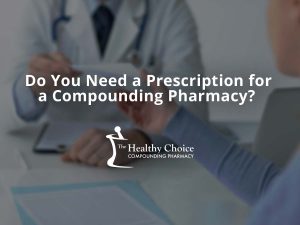 Do You Need a Prescription for a Compounding Pharmacy?